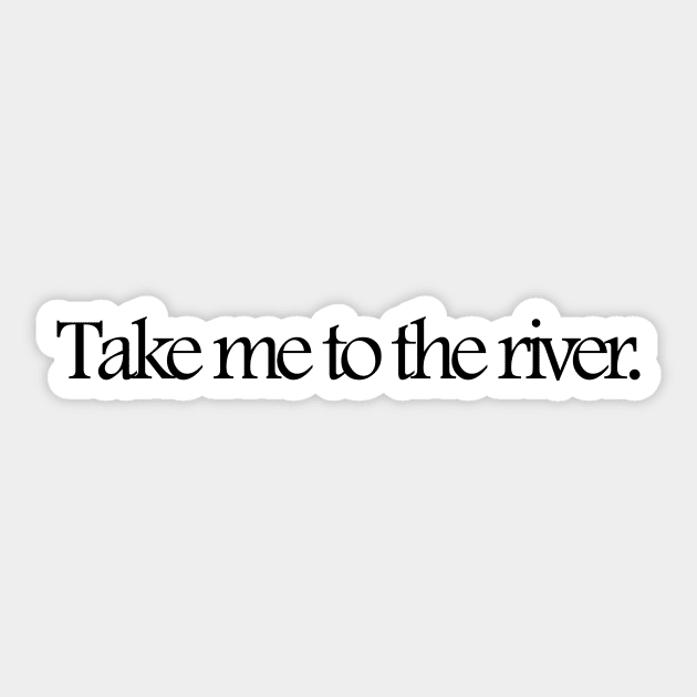 Take me to the river. Sticker by charlesproctor